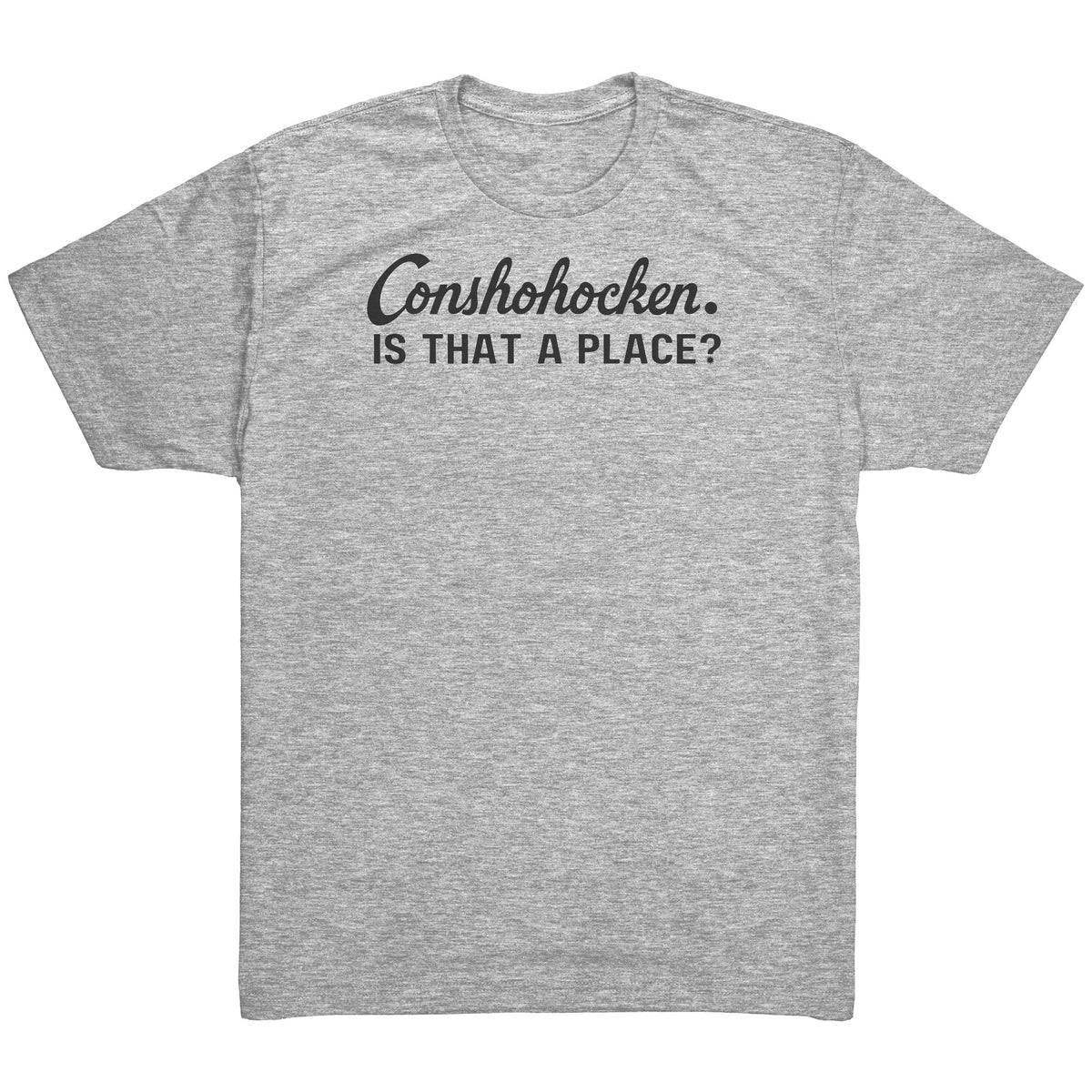 Conshohocken. Is That A Place TShirt MoreThanTheCurve