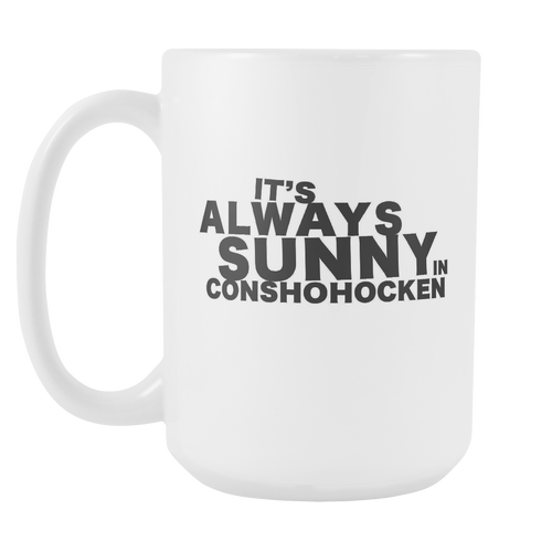 It's Always Sunny in Conshohocken 15oz Mug