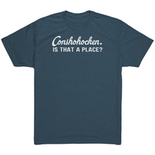 Conshohocken. Is That A Place T-Shirt (white imprint)