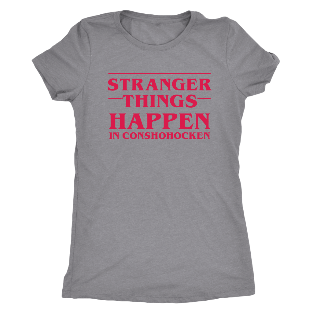 Stranger Things Happen in Conshohocken - Female Shirt - Red Text