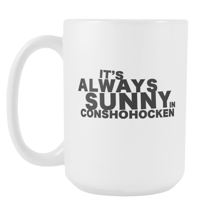 It's Always Sunny in Conshohocken 15oz Mug